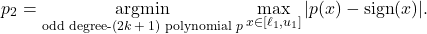 \[p_2 = \operatorname*{argmin}_{\text{odd degree-($2k+1$) polynomial } p} \max_{x \in [\ell_1,u_1]} |p(x) - \operatorname{sign}(x)|.\]