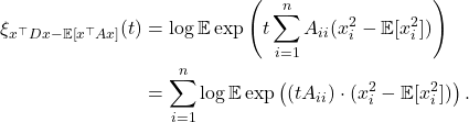 \begin{align*}\xi_{x^\top D x - \mathbb{E}[x^\top Ax]}(t) &= \log \mathbb{E} \exp\left(t \sum_{i=1}^n A_{ii}(x_i^2 - \mathbb{E}[x_i^2]) \right) \\ &= \sum_{i=1}^n  \log \mathbb{E} \exp\left((t A_{ii})\cdot(x_i^2 - \mathbb{E}[x_i^2]) \right). \end{align*}