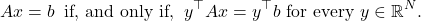 \begin{equation*} Ax = b \:\mbox{ if, and only if, }\: y^\top Ax = y^\top b \mbox{ for every } y \in \mathbb{R}^N. \end{equation*}