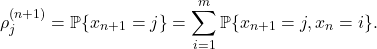 \[\rho^{(n+1)}_j = \mathbb{P} \{x_{n+1} = j\} = \sum_{i=1}^m \mathbb{P} \{x_{n+1} = j, x_n = i\}.\]