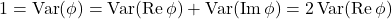 \[1 = \Var(\phi) = \Var(\Re \phi) + \Var(\Im \phi) = 2 \Var(\Re \phi)\]