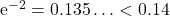 \e^{-2} = 0.135\ldots < 0.14