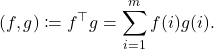 \[(f,g) \coloneqq f^\top g = \sum_{i=1}^m f(i) g(i).\]