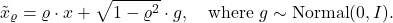 \[\tilde{x}_\varrho = \varrho \cdot x + \sqrt{1-\varrho^2} \cdot g, \quad \text{where } g\sim \operatorname{Normal}(0,I). \]