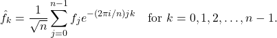 \begin{equation*} \hat{f}_k = \frac{1}{\sqrt{n}} \sum_{j=0}^{n-1} f_j e^{-(2\pi i/n)jk} \quad \mbox{for } k = 0,1,2,\ldots,n-1. \end{equation*}
