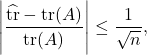 \[\left| \frac{\hat{\tr} - \tr(A)}{\tr(A)} \right| \le \frac{1}{\sqrt{n}},\]