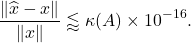 \begin{equation*} \frac{\| \hat{x} - x \|}{\|x\|} \lessapprox \kappa(A)\times 10^{-16}. \end{equation*}