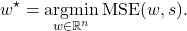 \[w^\star=\operatorname*{argmin}_{w\in\real^n}\operatorname{MSE}(w,s).\]