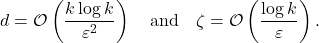 \[d = \mathcal{O} \left( \frac{k \log k}{\varepsilon^2} \right) \quad \text{and} \quad \zeta = \mathcal{O}\left( \frac{\log k}{\varepsilon} \right).\]