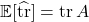 \mathbb{E} [\hat{\tr}] = \tr A