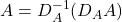 A = D_A^{-1}(D_AA)