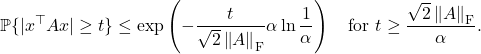 \[\prob \{|x^\top A x| \ge t \} \le \exp\left(- \frac{t}{\sqrt{2}\norm{A}_{\rm F}} \alpha \ln \frac{1}{\alpha} \right) \quad \text{for } t\ge \frac{\sqrt{2}\norm{A}_{\rm F}}{\alpha}.\]