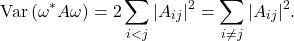 \[\Var\left( \omega^* A \omega \right) = 2 \sum_{i<j}|A_{ij}|^2 = \sum_{i\ne j} |A_{ij}|^2.\]