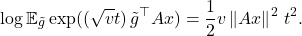 \[\log \mathbb{E}_{\tilde{g}} \exp((\sqrt{v} t) \, \tilde{g}^\top Ax) = \frac{1}{2} v \left\|Ax\right\|^2 \, t^2.\]