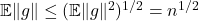 \mathbb{E} \|g\| \le (\mathbb{E} \|g\|^2)^{1/2} = n^{1/2}