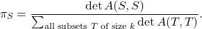 \[\pi_S = \frac{\det A(S,S)}{\sum_{\text{all subsets $T$ of size $k$}} \det A(T,T)}. \]