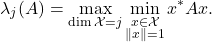 \begin{equation*} \lambda_j(A) = \max_{\dim \mathcal{X} = j} \min_{\substack{x \in \mathcal{X} \\ \|x\| = 1}} x^*Ax. \end{equation*}