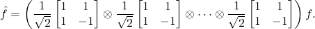 \begin{equation*} \hat{f} = \left( \frac{1}{\sqrt{2}} \begin{bmatrix} 1 & 1 \\ 1 & -1 \end{bmatrix} \otimes \frac{1}{\sqrt{2}} \begin{bmatrix} 1 & 1 \\ 1 & -1 \end{bmatrix} \otimes \cdots \otimes \frac{1}{\sqrt{2}} \begin{bmatrix} 1 & 1 \\ 1 & -1 \end{bmatrix} \right) f. \end{equation*}