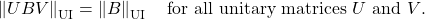 \[\left\|UBV\right\|_{\rm UI} = \left\|B\right\|_{\rm UI} \quad \text{for all unitary matrices $U$ and $V$.}\]