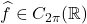 \hat{f} \in C_{2\pi}(\mathbb{R})