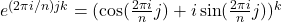 e^{(2\pi i/n)jk} = (\cos (\tfrac{2\pi i}{n} j) + i\sin(\tfrac{2\pi i}{n} j))^k