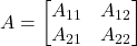 A=\twobytwo{A_{11}}{A_{12}}{A_{21}}{A_{22}}