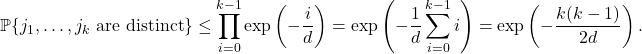 \[\mathbb{P} \{ j_1,\ldots,j_k \text{ are distinct} \} \le \prod_{i=0}^{k-1} \exp\left(-\frac{i}{d}\right) = \exp \left( -\frac{1}{d}\sum_{i=0}^{k-1} i \right) = \exp\left(-\frac{k(k-1)}{2d}\right).\]