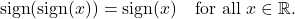 \[\operatorname{sign}(\operatorname{sign}(x)) = \operatorname{sign}(x) \quad \text{for all } x \in \real.\]