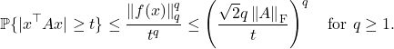 \[\prob \{|x^\top A x| \ge t \} \le \frac{\norm{f(x)}_q^q}{t^q} \le \left( \frac{\sqrt{2}q\norm{A}_{\rm F}}{t} \right)^q\quad \text{for }q\ge 1.\]