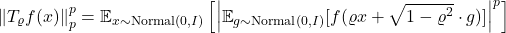 \[\norm{T_\varrho f(x)}_p^p = \expect_{x\sim \operatorname{Normal}(0,I)} \left[ \left|\expect_{g\sim \operatorname{Normal}(0,I)}[f(\varrho x + \sqrt{1-\varrho^2}\cdot g)]\right|^p\right]\]