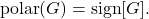\[\operatorname{polar}(G) = \operatorname{sign}[G].\]
