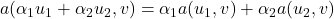 a(\alpha_1 u_1 + \alpha_2 u_2,v) = \alpha_1 a(u_1,v) + \alpha_2 a(u_2, v)