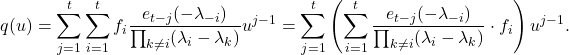 \[q(u) = \sum_{j=1}^t \sum_{i=1}^t f_i \frac{e_{t-j}(-\lambda_{-i})}{\prod_{k\ne i} (\lambda_i - \lambda_k)} u^{j-1} = \sum_{j=1}^t \left(\sum_{i=1}^t \frac{e_{t-j}(-\lambda_{-i})}{\prod_{k\ne i} (\lambda_i - \lambda_k)}\cdot f_i \right) u^{j-1}.\]