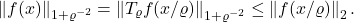 \[\norm{f(x)}_{1+\varrho^{-2}}=\norm{T_\varrho f(x/\varrho)}_{1+\varrho^{-2}} \le \norm{f(x/\varrho)}_2.\]