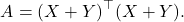 \[A = (X+Y)^\top (X+Y).\]