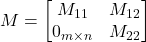 M = \begin{bmatrix} M_{11} & M_{12} \\ 0_{m\times n} & M_{22}\end{bmatrix}