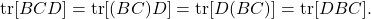 \[\tr[BCD] = \tr[(BC)D] = \tr[D(BC)] = \tr[DBC].\]