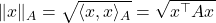 \|x\|_A = \sqrt{\langle x, x\rangle_A} = \sqrt{x^\top A x}