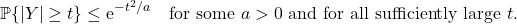 \[\mathbb{P}\{|Y|\ge t\} \le \mathrm{e}^{-t^2/a} \quad \text{for some $a>0$ and for all sufficiently large $t$.} \]