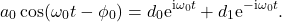 \[a_0 \cos(\omega_0 t - \phi_0) = d_0 \mathrm{e}^{\mathrm{i} \omega_0t} + d_1 \mathrm{e}^{-\mathrm{i} \omega_0t}.\]