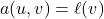 a(u,v) = \ell(v)