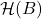 \mathcal{H}(B)