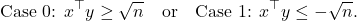 \[\text{Case 0: } x^\top y \ge\sqrt{n} \quad \text{or} \quad \text{Case 1: } x^\top y \le -\sqrt{n}. \]