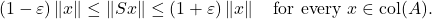 \[(1-\varepsilon) \norm{x} \le \norm{Sx} \le (1+\varepsilon) \norm{x} \quad \text{for every } x \in \operatorname{col}(A).\]