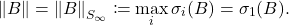 \[\norm{B} = \left\|B\right\|_{S_\infty} \coloneqq \max_i \sigma_i(B) = \sigma_1(B).\]