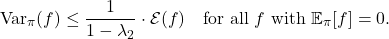\[\Var_\pi(f) \le \frac{1}{1-\lambda_2} \cdot\mathcal{E}(f) \quad \text{for all $f$ with $\expect_\pi[f] = 0$}.\]