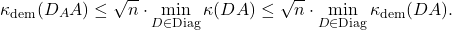 \[\kappa_{\rm dem}(D_AA) \le \sqrt{n}\cdot \min_{D \in \mathrm{Diag}} \kappa (DA) \le \sqrt{n}\cdot \min_{D \in \mathrm{Diag}} \kappa_{\rm dem} (DA).\]