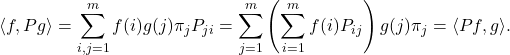 \[\langle f, Pg \rangle= \sum_{i,j=1}^m f(i) g(j) \pi_jP_{ji} = \sum_{j=1}^m \left( \sum_{i=1}^m f(i) P_{ij} \right) g(j) \pi_j = \langle Pf, g\rangle.\]