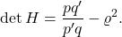 \[\det H = \frac{pq'}{p'q} - \varrho^2 .\]