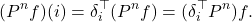 \[(P^n f)(i) = \delta_i^\top (P^n f) = (\delta_i^\top P^n) f.\]